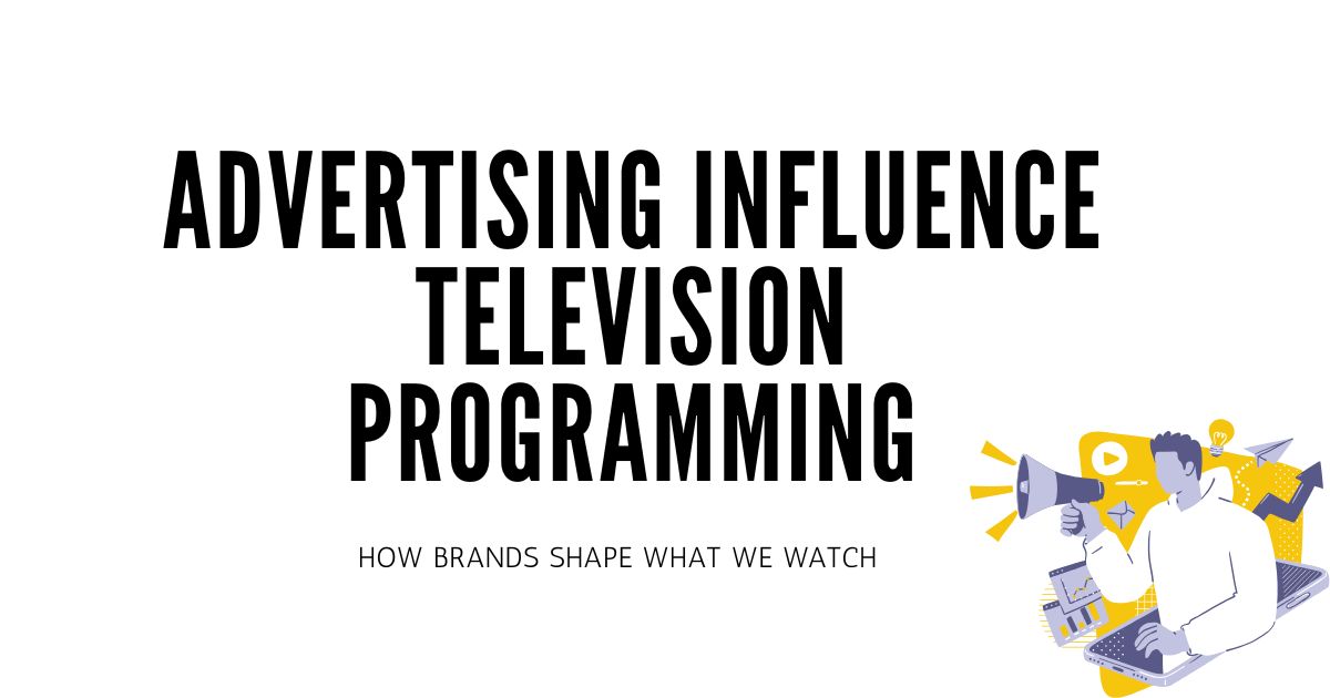 How Does Advertising Influence Television Programming?