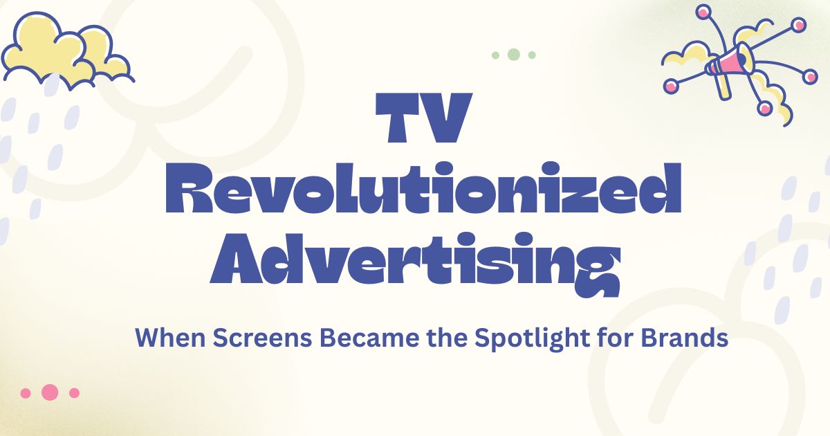 How TV Revolutionized Advertising Forever