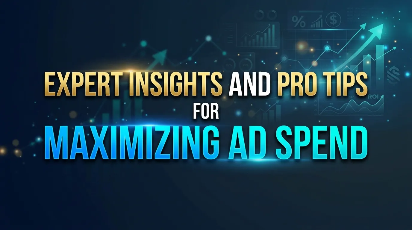 Expert Insights and Pro Tips for Maximizing Ad Spend